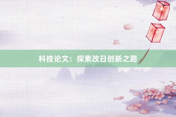 科技论文：探索改日创新之路