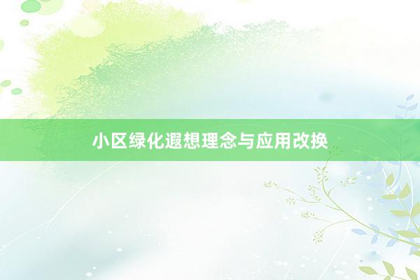 小区绿化遐想理念与应用改换